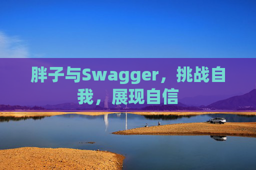 胖子与Swagger，挑战自我，展现自信